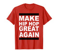 Make Hip Hop Great Again T-Shirt - Streetwear Style Unisex - T-Shirt, Sweatshirt, Hoodie