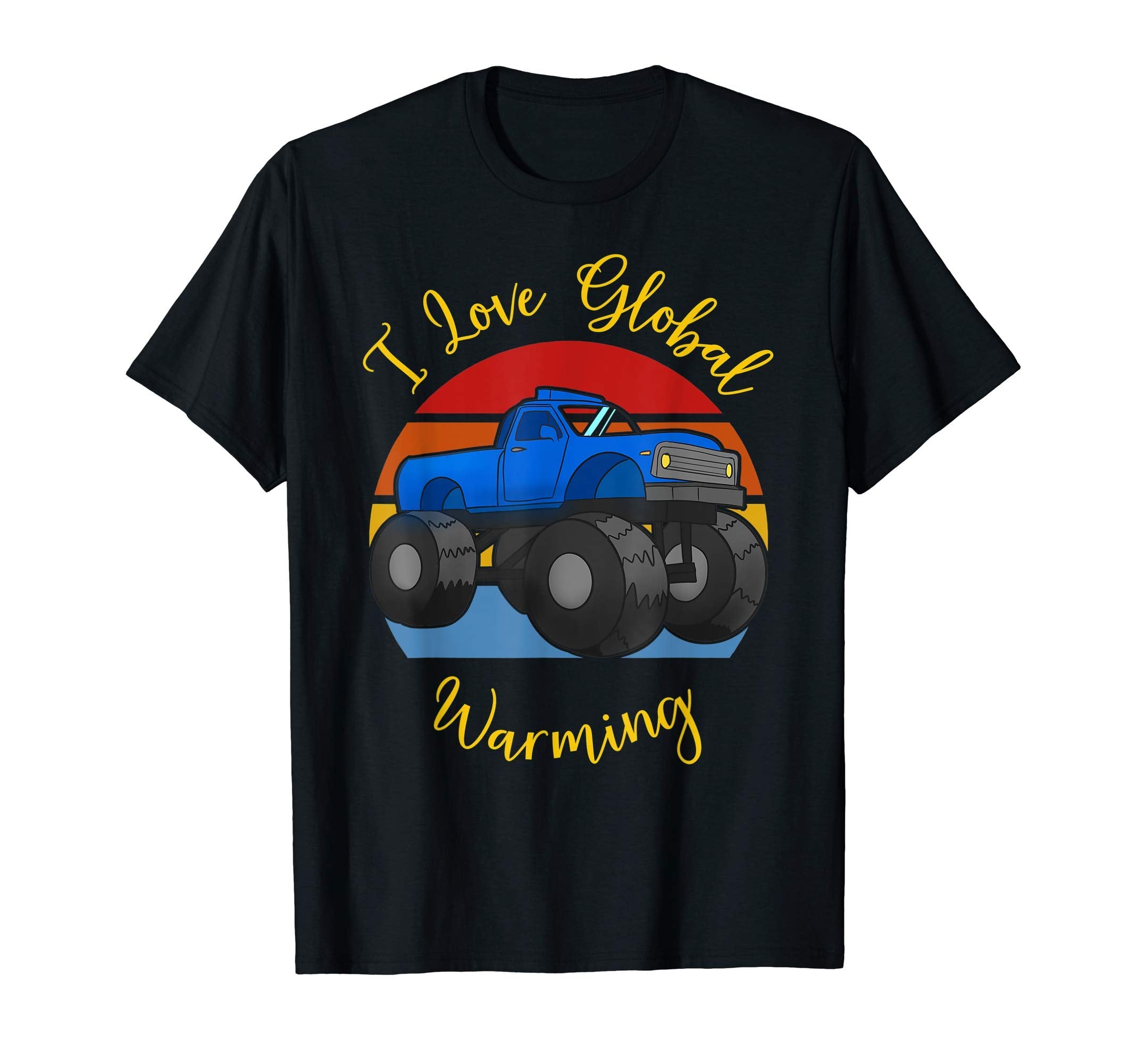I Love Global Warming Monster Truck T-Shirt - Fun Novelty Design Unisex - T-Shirt, Sweatshirt, Hoodie