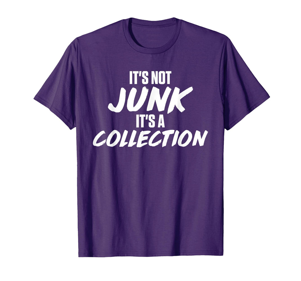 Its Not Junk Its Collection Collector T-Shirt - Novelty Apparel Men Women - T-Shirt, Sweatshirt, Hoodie
