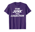 Its Not Junk Its Collection Collector T-Shirt - Novelty Apparel Men Women - T-Shirt, Sweatshirt, Hoodie