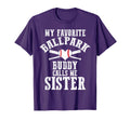 My Favorite Ballpark Buddy Calls Me Sister T-Shirt - Unique Graphic Unisex - T-Shirt, Sweatshirt, Hoodie