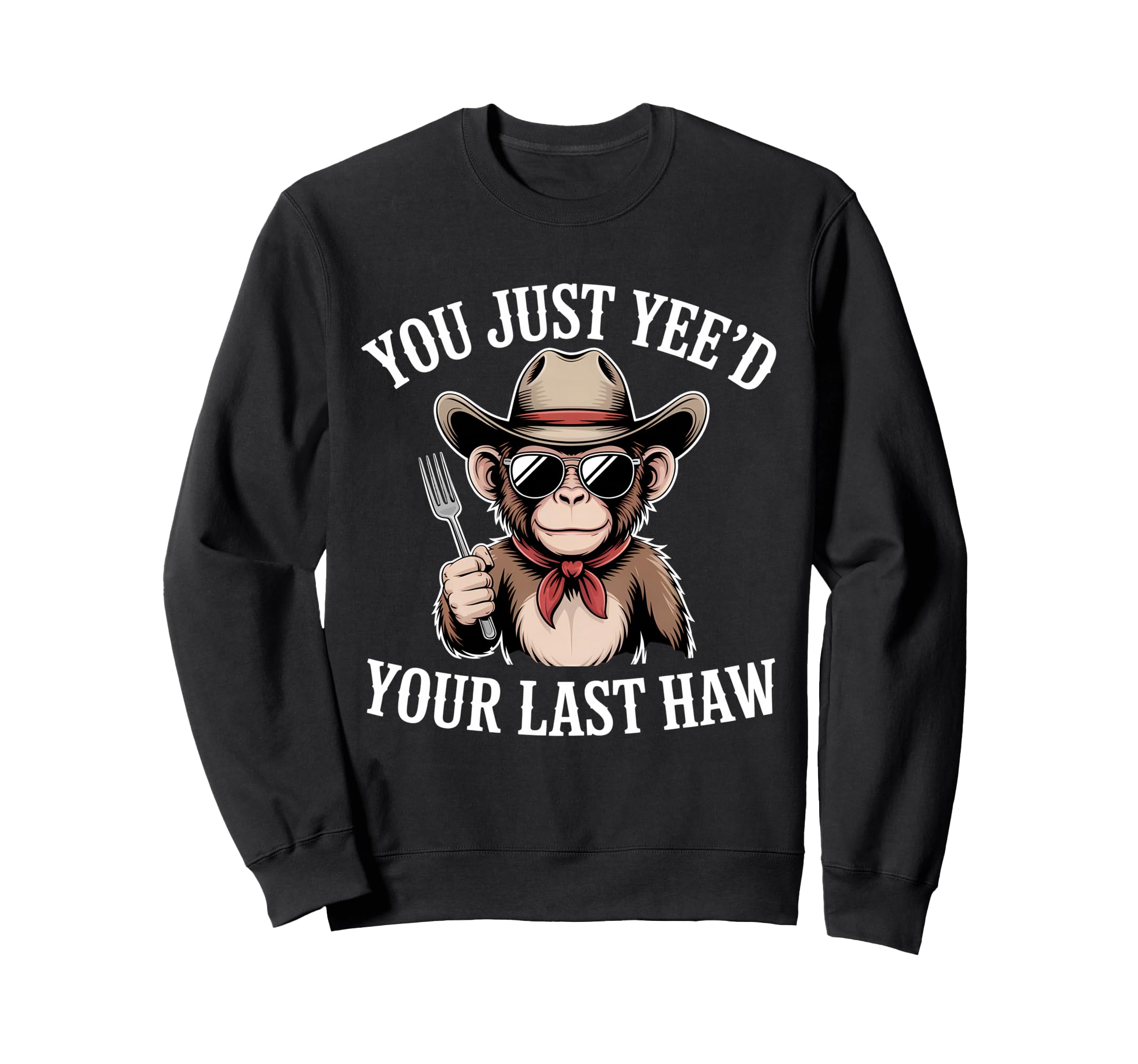 You Just Yeed Your Last Haw Funny Sweatshirt - Trendy Graphic Men Women - T-Shirt, Sweatshirt, Hoodie