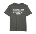 Against All Authority Except My Mom T-Shirt - Trendy Graphic for Adults - T-Shirt, Sweatshirt, Hoodie