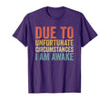 Due To Unfortunate Circumstances I Am Awake T-Shirt - Graphic Print Unisex - T-Shirt, Sweatshirt, Hoodie