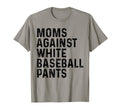 Funny Moms Against White Baseball Pants T-Shirt - Trendy Graphic Men Women - T-Shirt, Sweatshirt, Hoodie