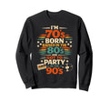 Im 70S Born Raised 80S And Got To Sweatshirt - Casual Everyday Wear Unisex - T-Shirt, Sweatshirt, Hoodie