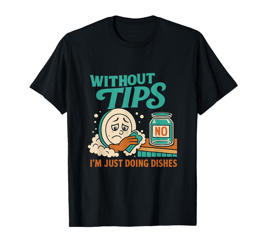 Without Tips Im Just Doing Dishes Diner T-Shirt - Novelty Apparel Unisex - T-Shirt, Sweatshirt, Hoodie