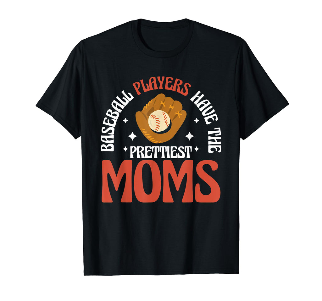 Baseball Players Have Prettiest Moms T-Shirt - Graphic Print Unisex - T-Shirt, Sweatshirt, Hoodie