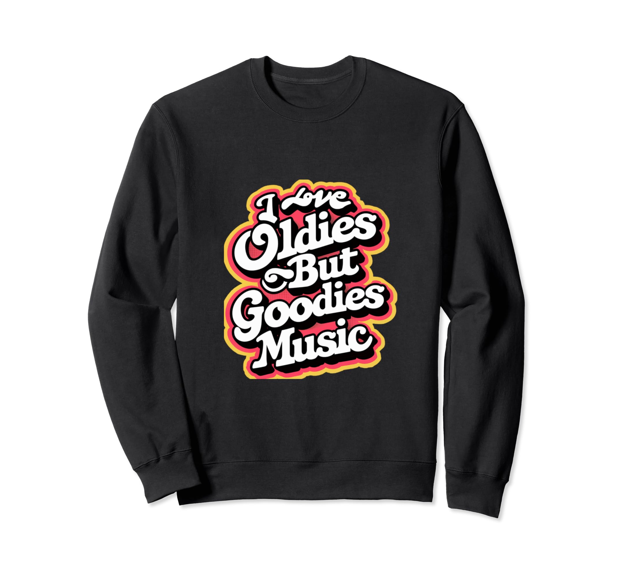 I Love Oldies But Goodies Sweatshirt - Casual Everyday Wear Men Women - T-Shirt, Sweatshirt, Hoodie