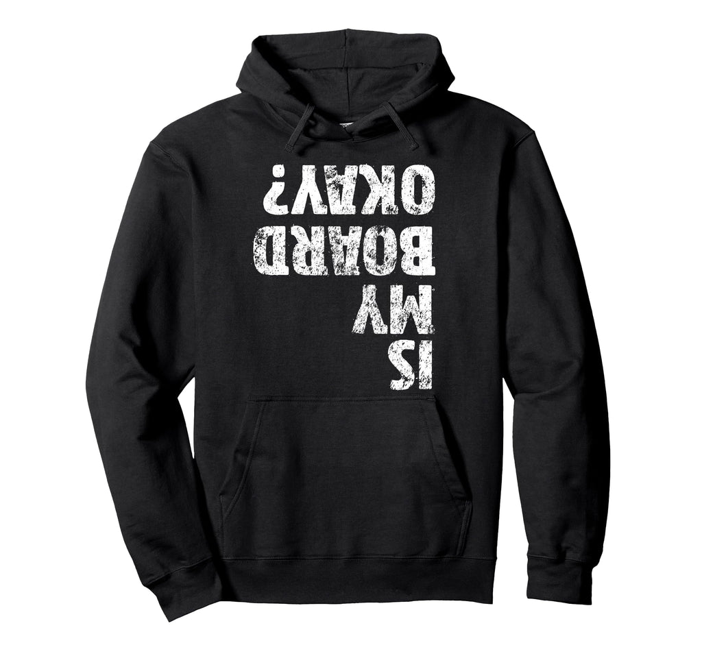 Is My Board Okay Funny Skateboarding Skater Hoodie - Trendy Graphic Unisex - T-Shirt, Sweatshirt, Hoodie
