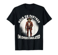 Hold Partner Im Overstimulated Funny T-Shirt - Novelty Apparel Unisex - T-Shirt, Sweatshirt, Hoodie