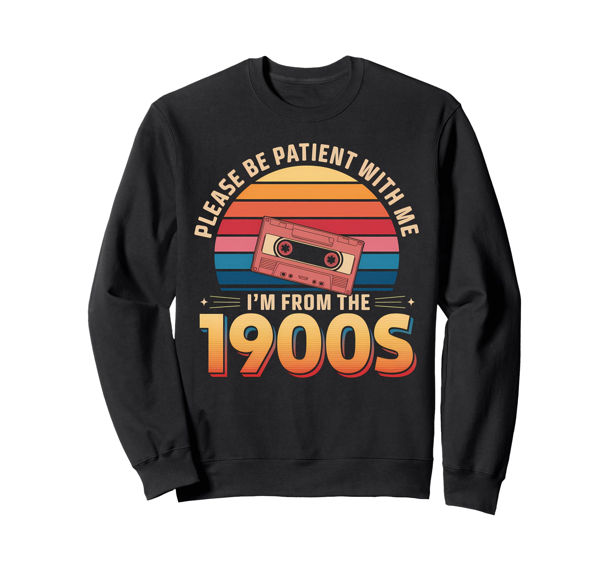 Please Be Patient Im From 1900S Funny Sweatshirt - Custom Art Print Unisex - T-Shirt, Sweatshirt, Hoodie