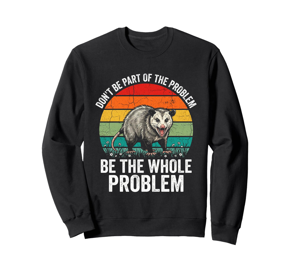 Be Whole Problem Funny Opossum Sunset Sweatshirt - Novelty Apparel Unisex - T-Shirt, Sweatshirt, Hoodie