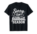 Sorry I Cant Its Football Season T-Shirt - Fun Novelty Design for Adults - T-Shirt, Sweatshirt, Hoodie