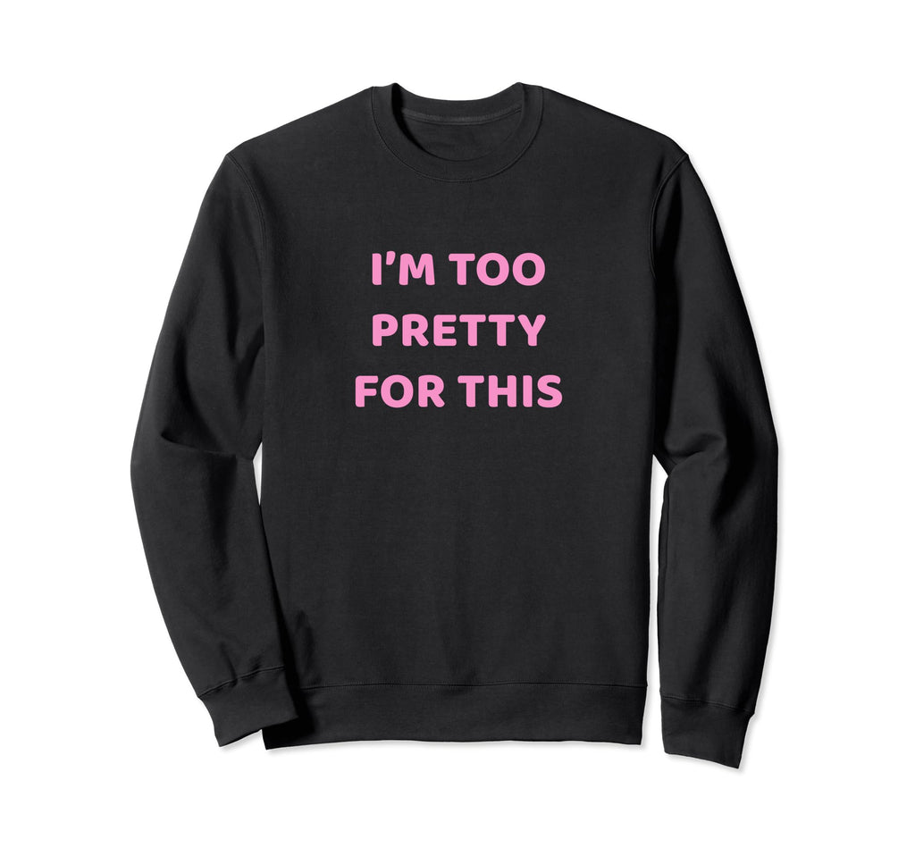 Funny Y2K Aesthetic Im Too Pretty Sweatshirt - Novelty Apparel Men Women - T-Shirt, Sweatshirt, Hoodie