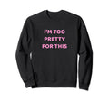 Funny Y2K Aesthetic Im Too Pretty Sweatshirt - Novelty Apparel Men Women - T-Shirt, Sweatshirt, Hoodie