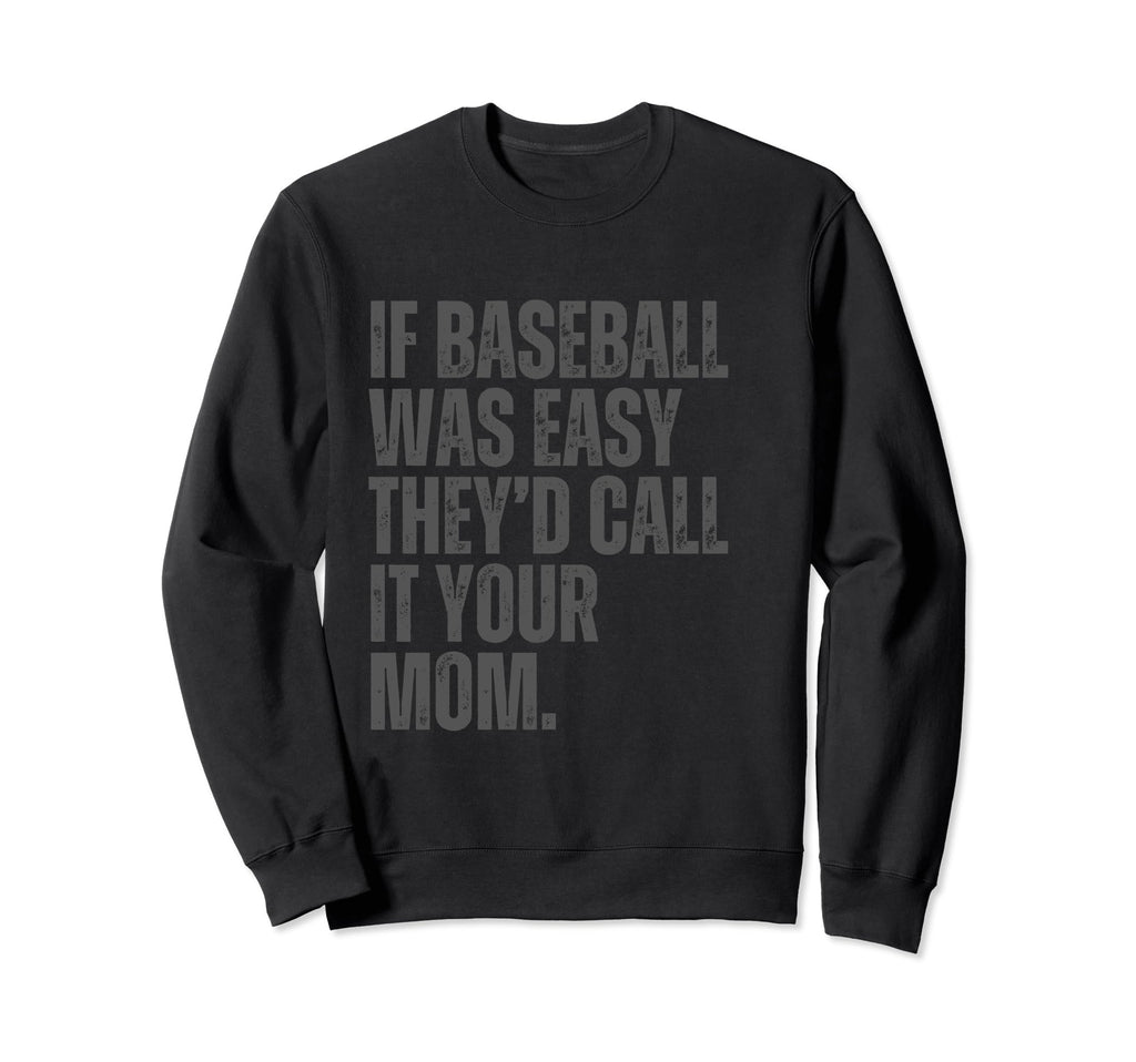 If Baseball Was Easy Theyd Call Sweatshirt - Fun Novelty Design Men Women - T-Shirt, Sweatshirt, Hoodie