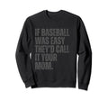 If Baseball Was Easy Theyd Call Sweatshirt - Fun Novelty Design Men Women - T-Shirt, Sweatshirt, Hoodie
