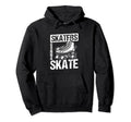 Skaters Gonna Skate Roller Skate Hoodie - Casual Everyday Wear Unisex - T-Shirt, Sweatshirt, Hoodie