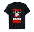Baseball Is So My Thing Sport Baseball T-Shirt - Novelty Apparel Men Women - T-Shirt, Sweatshirt, Hoodie