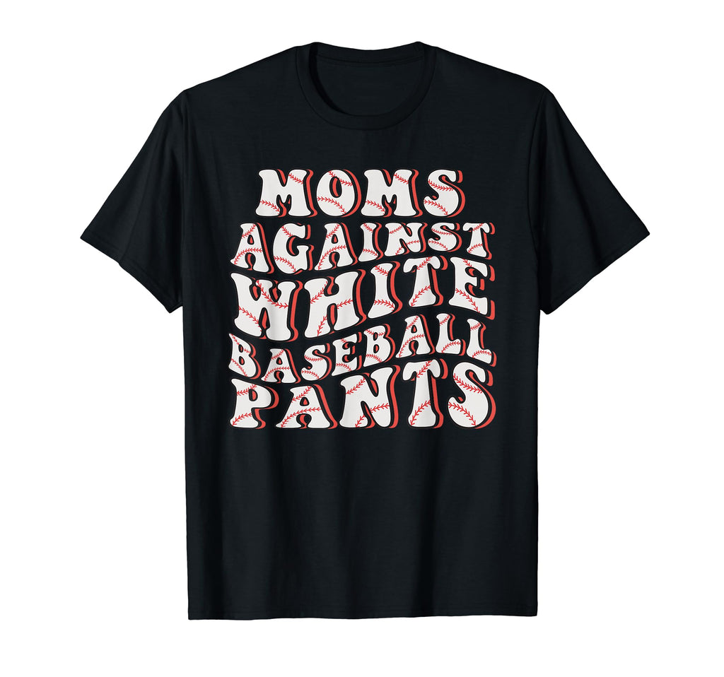 Mom Against White Baseball Pants Funny T-Shirt - Unique Graphic Unisex - T-Shirt, Sweatshirt, Hoodie