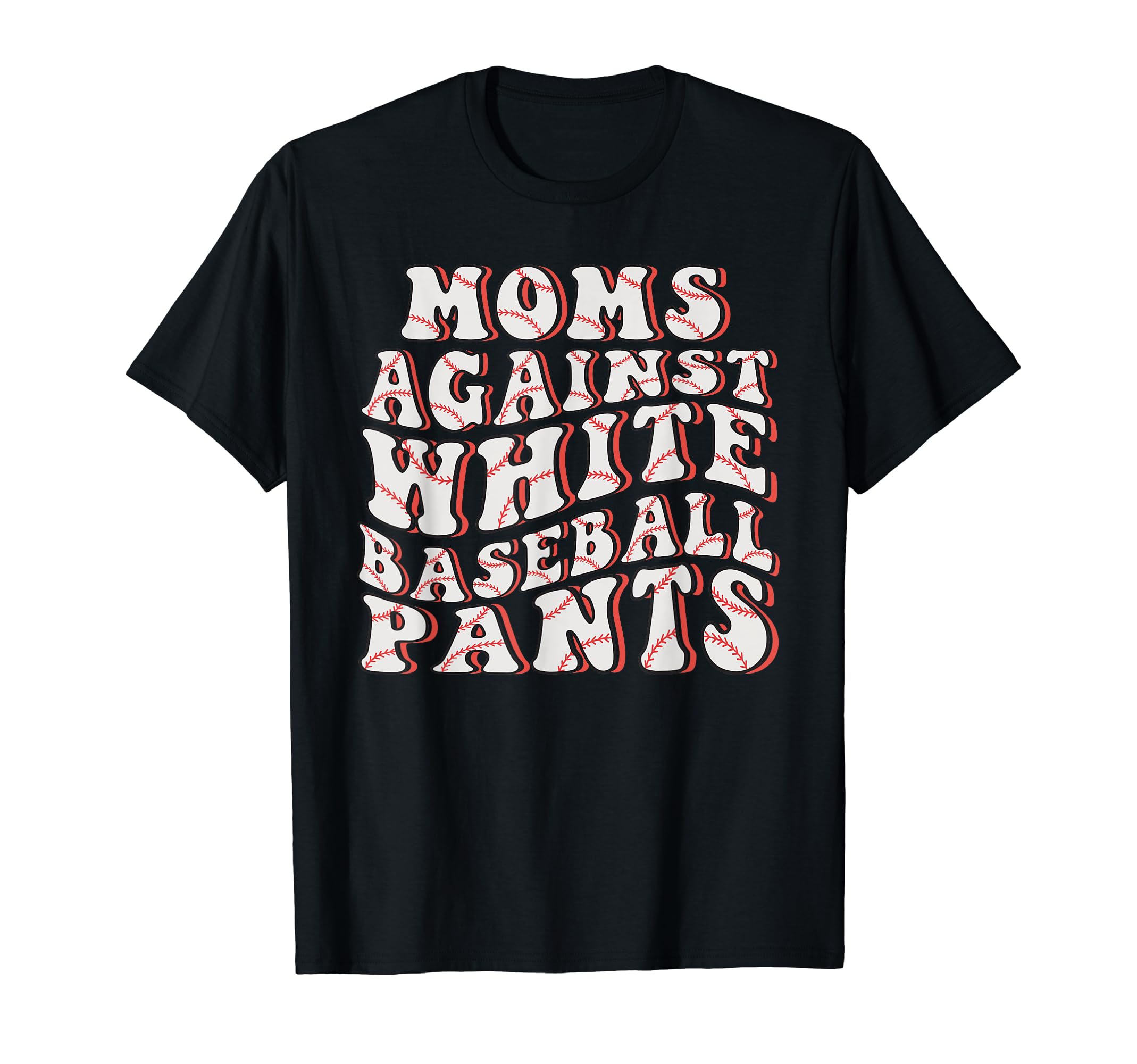 Mom Against White Baseball Pants Funny T-Shirt - Unique Graphic Unisex - T-Shirt, Sweatshirt, Hoodie