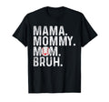 Mama Mommy Mom Bruh Baseball Mom T-Shirt - Casual Everyday Wear Men Women - T-Shirt, Sweatshirt, Hoodie