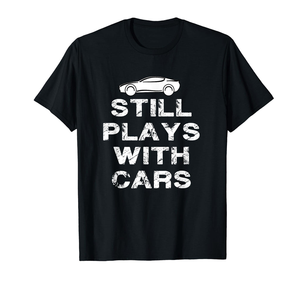 Still Plays Cars Distressed Mechanic Gift T-Shirt - Graphic Print Men Women - T-Shirt, Sweatshirt, Hoodie