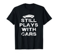 Still Plays Cars Distressed Mechanic Gift T-Shirt - Graphic Print Men Women - T-Shirt, Sweatshirt, Hoodie