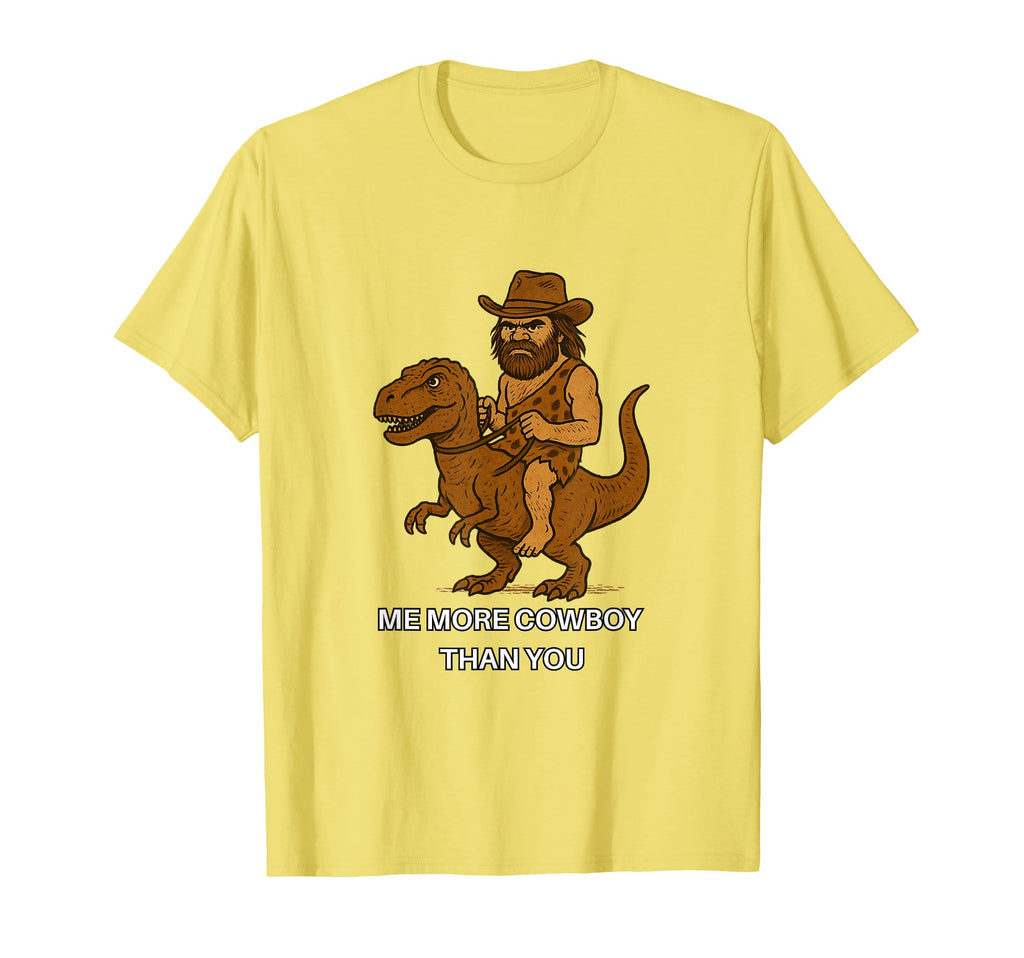 Caveman Cowboy Me More Cowboy Than T-Shirt - Casual Everyday Wear Unisex - T-Shirt, Sweatshirt, Hoodie