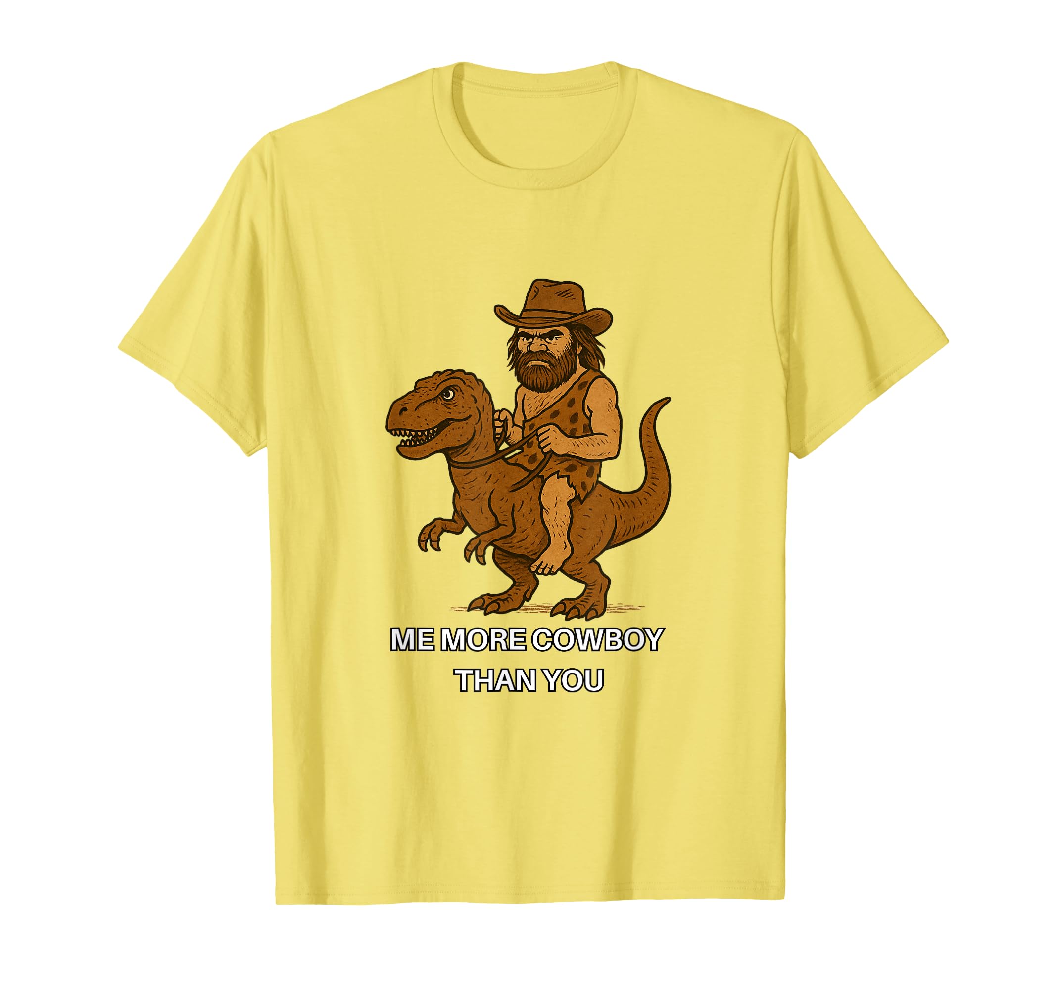 Caveman Cowboy Me More Cowboy Than T-Shirt - Casual Everyday Wear Unisex - T-Shirt, Sweatshirt, Hoodie