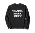 Wanna Make Out Y2K Aesthetic Sweatshirt - Casual Everyday Wear Unisex - T-Shirt, Sweatshirt, Hoodie