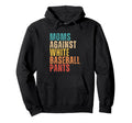 Moms Against White Baseball Pants Funny Hoodie - Fun Novelty Design Unisex - T-Shirt, Sweatshirt, Hoodie