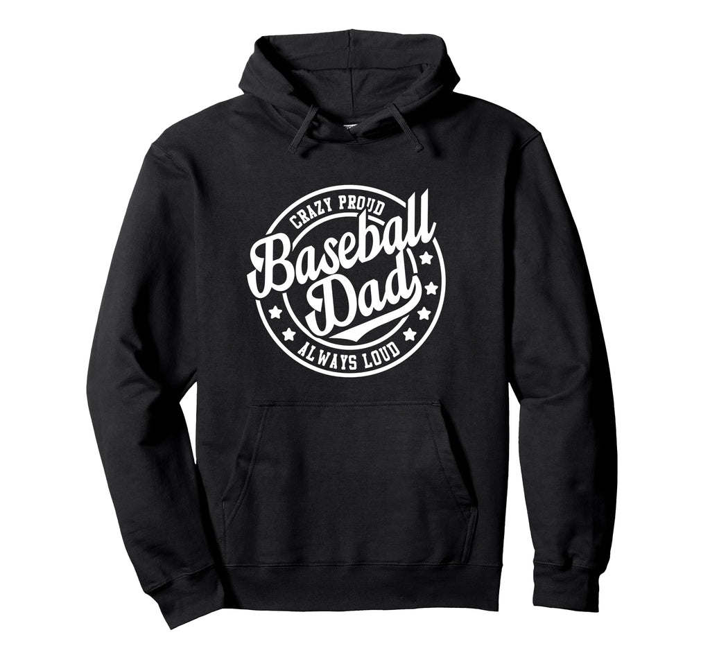 Baseball Dad Crazy Proud Always Loud Hoodie - Streetwear Style Unisex - T-Shirt, Sweatshirt, Hoodie