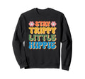 Stay Trippy Little Hippie Colorful Sweatshirt - Custom Art Print Men Women - T-Shirt, Sweatshirt, Hoodie