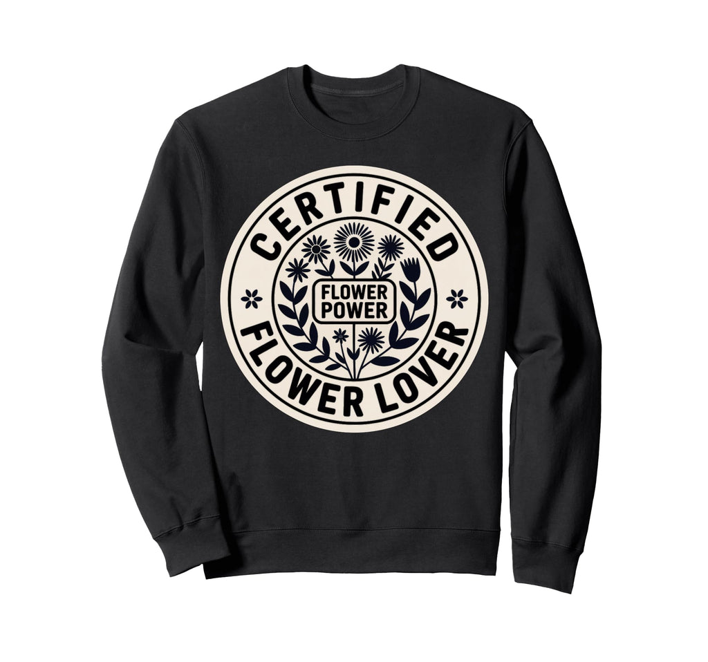 Certified Flower Lover Flower Sweatshirt - Casual Everyday Wear Men Women - T-Shirt, Sweatshirt, Hoodie