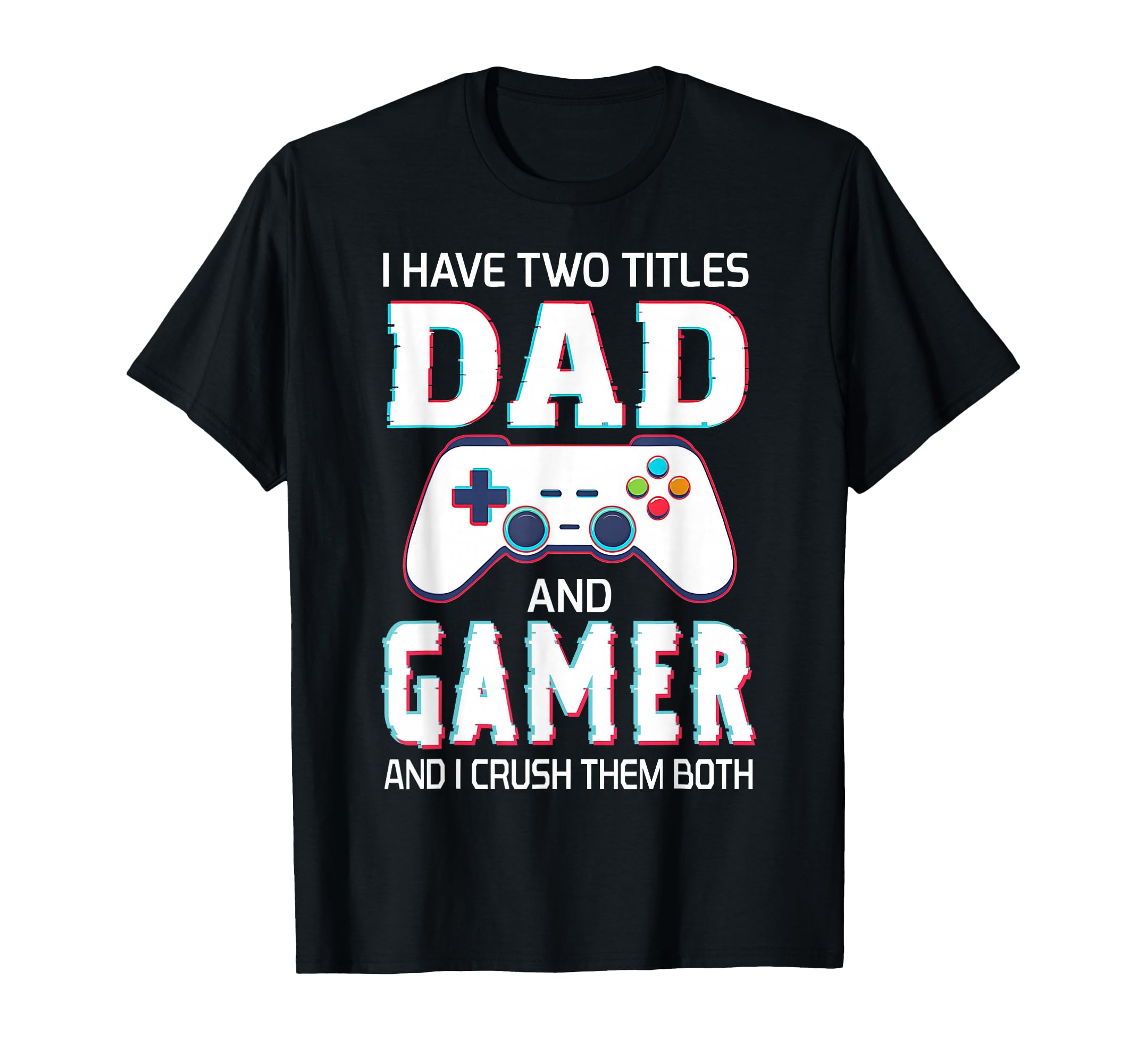 I Have Two Titles Dad And Gamer Funny T-Shirt - Streetwear Style Unisex - T-Shirt, Sweatshirt, Hoodie
