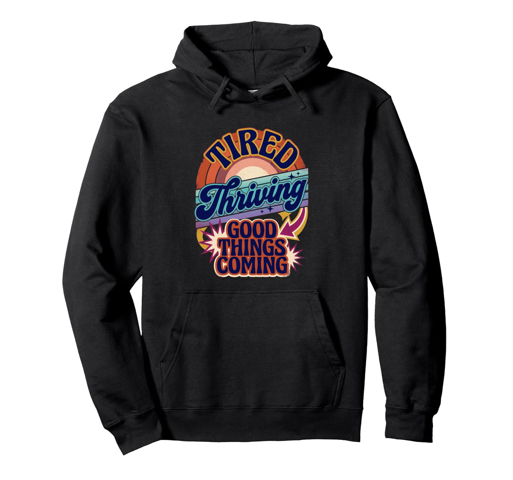 Tired Thriving Good Things Coming Hoodie - Streetwear Style for Adults - T-Shirt, Sweatshirt, Hoodie