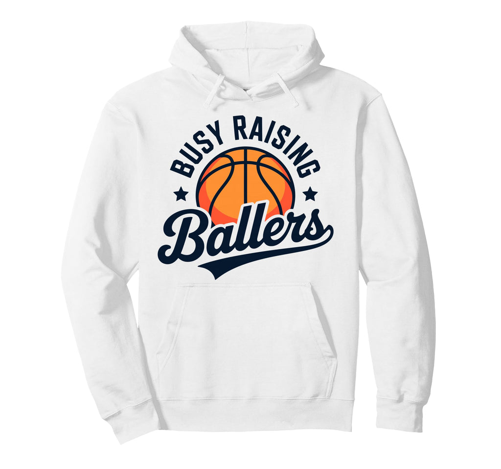 Busy Raising Ballers Funny Basketball Hoodie - Novelty Apparel Men Women - T-Shirt, Sweatshirt, Hoodie