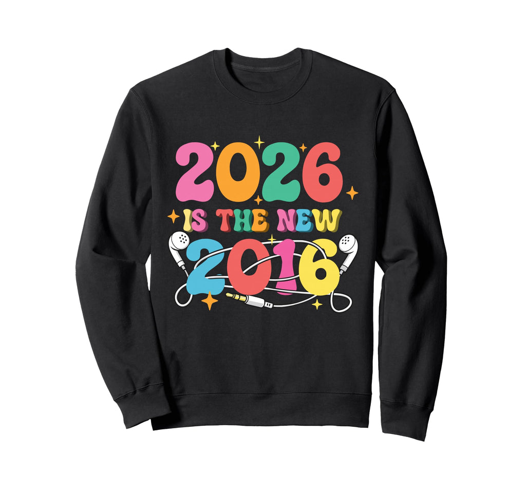 2026 Is New 2016 Y2K Nostalgia Sweatshirt - Aesthetic Graphic Unisex - T-Shirt, Sweatshirt, Hoodie
