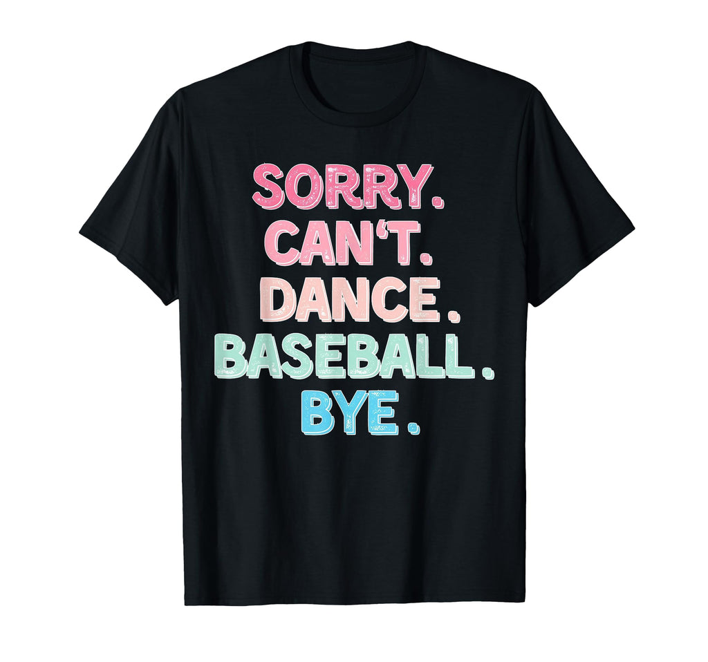 Sorry Cant Dance Baseball Bye Funny Dance T-Shirt - Trendy Graphic Unisex - T-Shirt, Sweatshirt, Hoodie