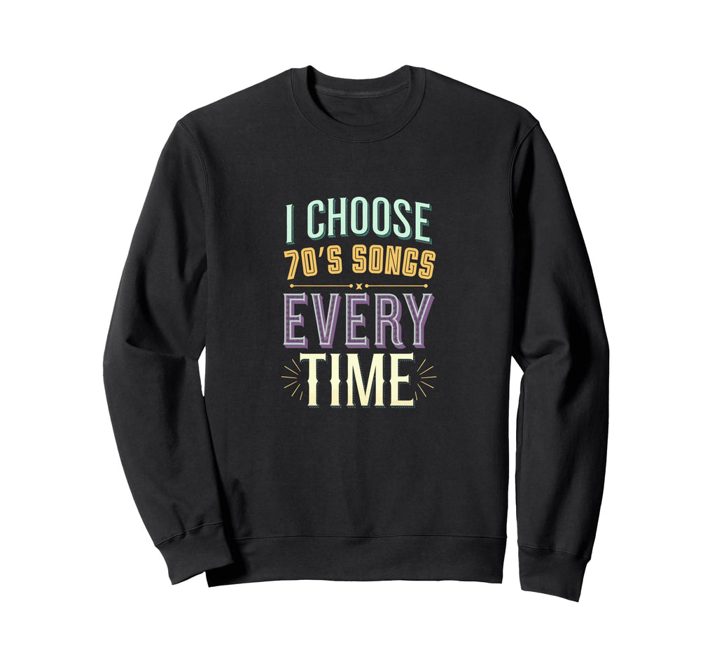 I Choose 70S Songs Every Time Sweatshirt - Casual Everyday Wear Men Women - T-Shirt, Sweatshirt, Hoodie