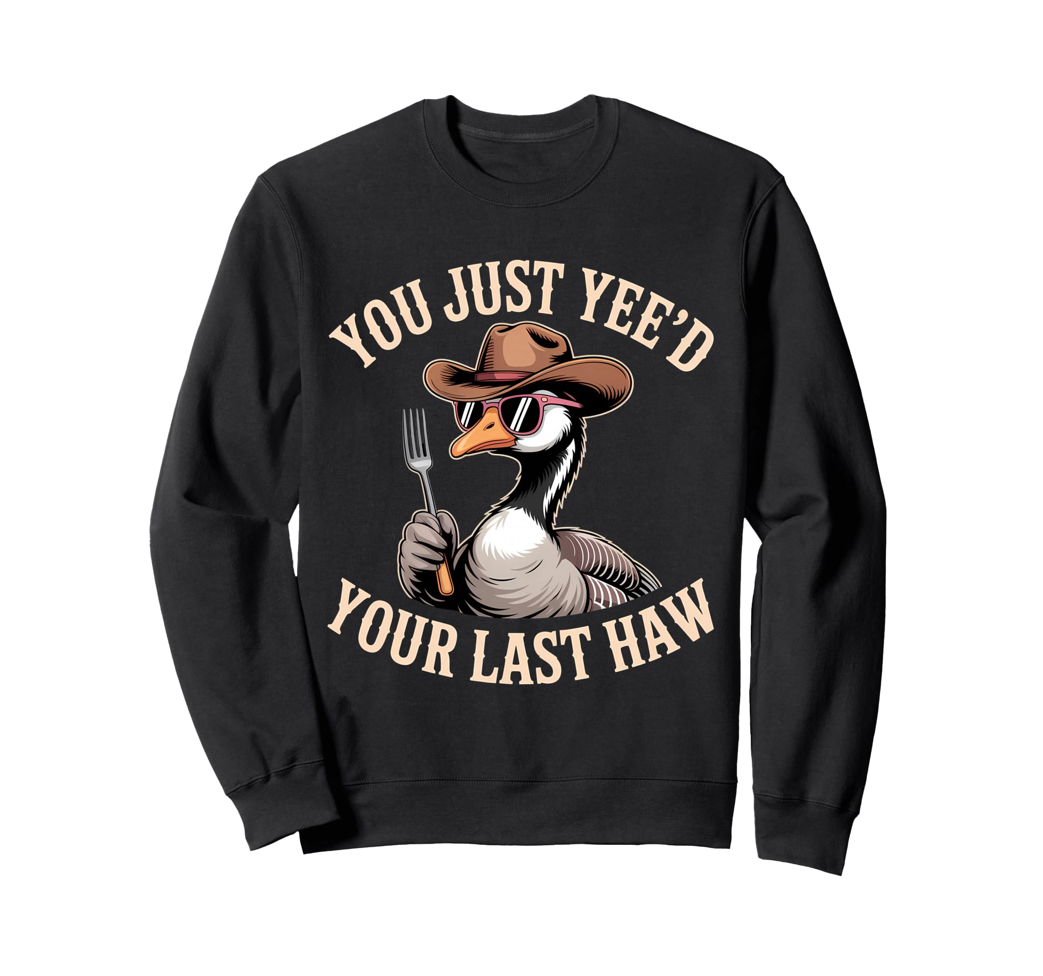 You Just Yeed Your Last Haw Funny Sweatshirt - Streetwear Style for Adults - T-Shirt, Sweatshirt, Hoodie