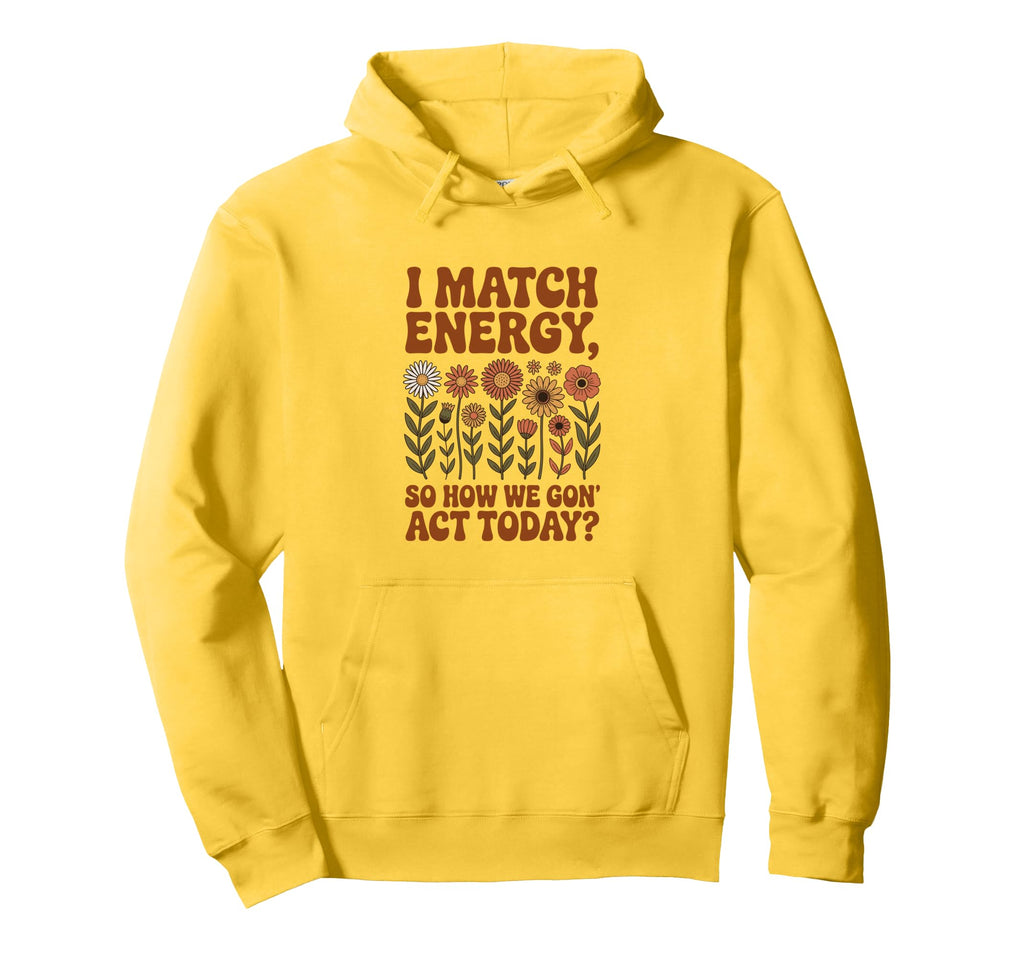 I Match Energy So How We Gon Act Hoodie - Aesthetic Graphic for Adults - T-Shirt, Sweatshirt, Hoodie