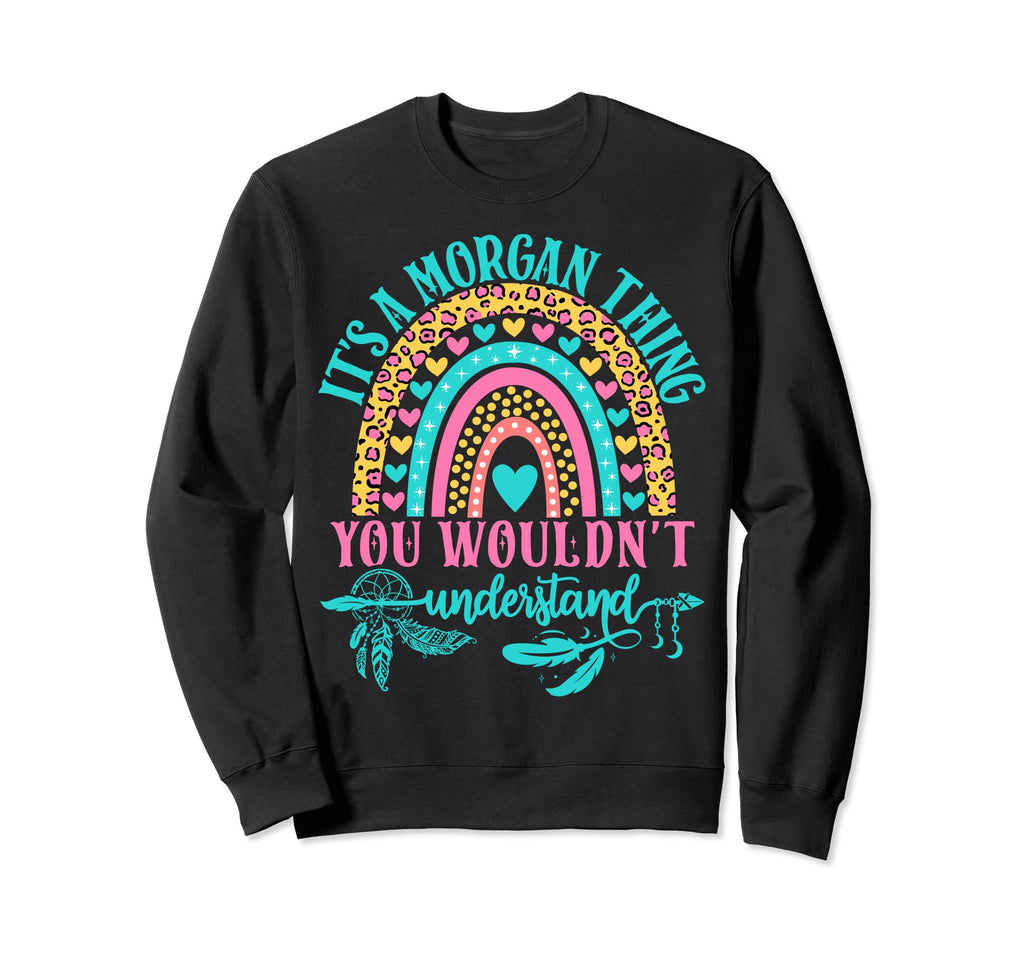 Its Morgan Thing You Wouldnt Understand Sweatshirt - Trendy Graphic Unisex - T-Shirt, Sweatshirt, Hoodie