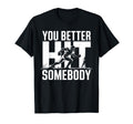 You Better Hit Somebody Game Day T-Shirt - Aesthetic Graphic Unisex - T-Shirt, Sweatshirt, Hoodie