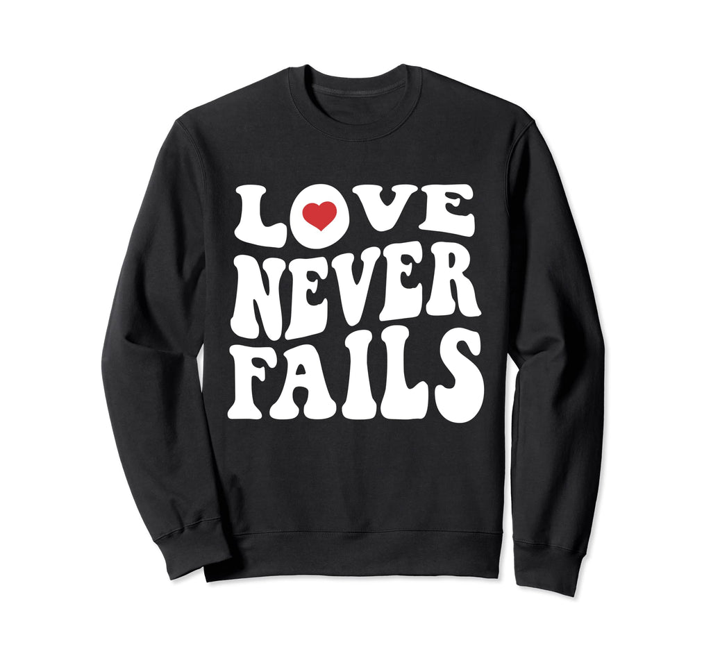 Love Never Fails Positivity Sweatshirt - Casual Everyday Wear Men Women - T-Shirt, Sweatshirt, Hoodie