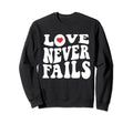 Love Never Fails Positivity Sweatshirt - Casual Everyday Wear Men Women - T-Shirt, Sweatshirt, Hoodie