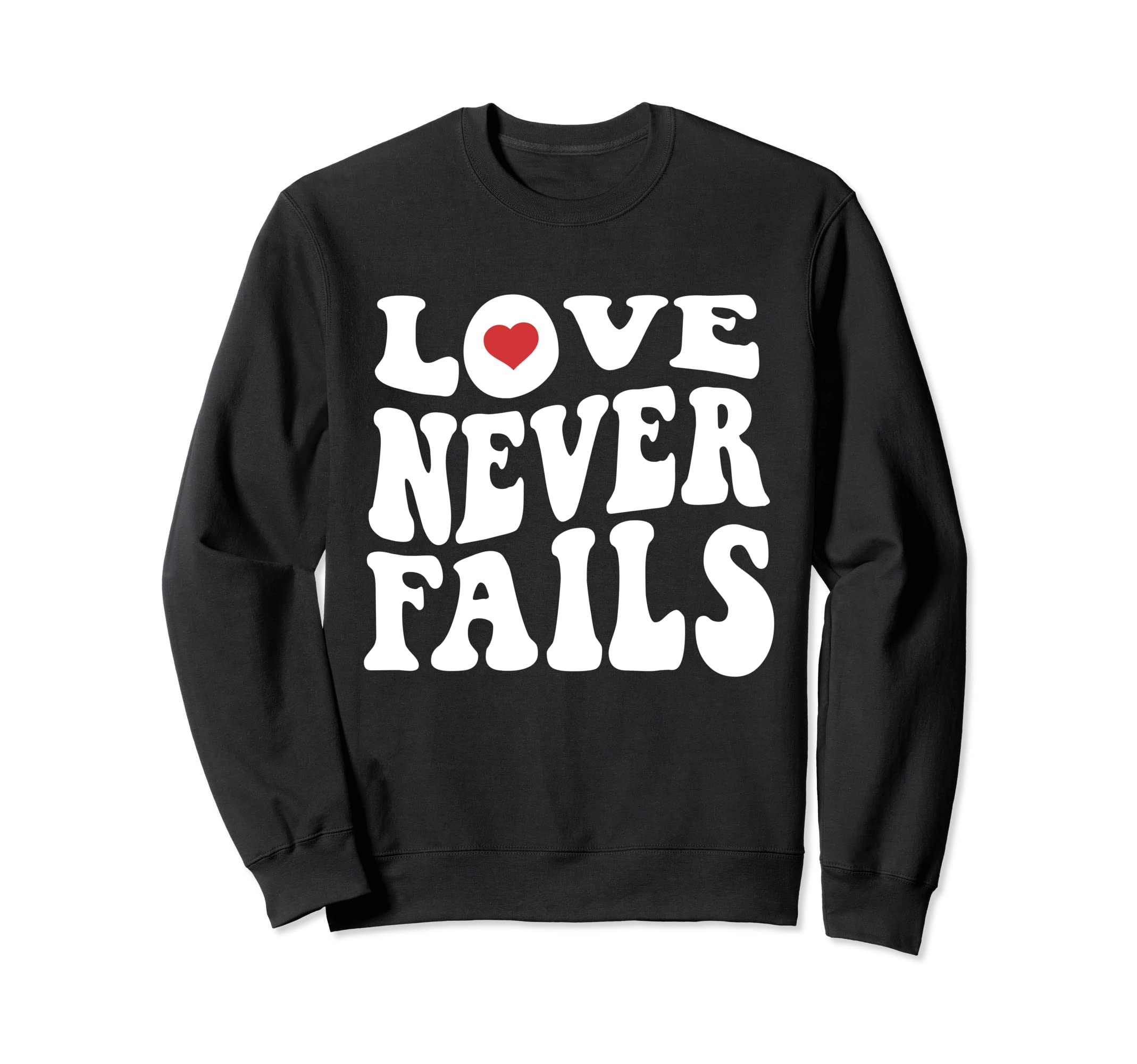 Love Never Fails Positivity Sweatshirt - Casual Everyday Wear Men Women - T-Shirt, Sweatshirt, Hoodie