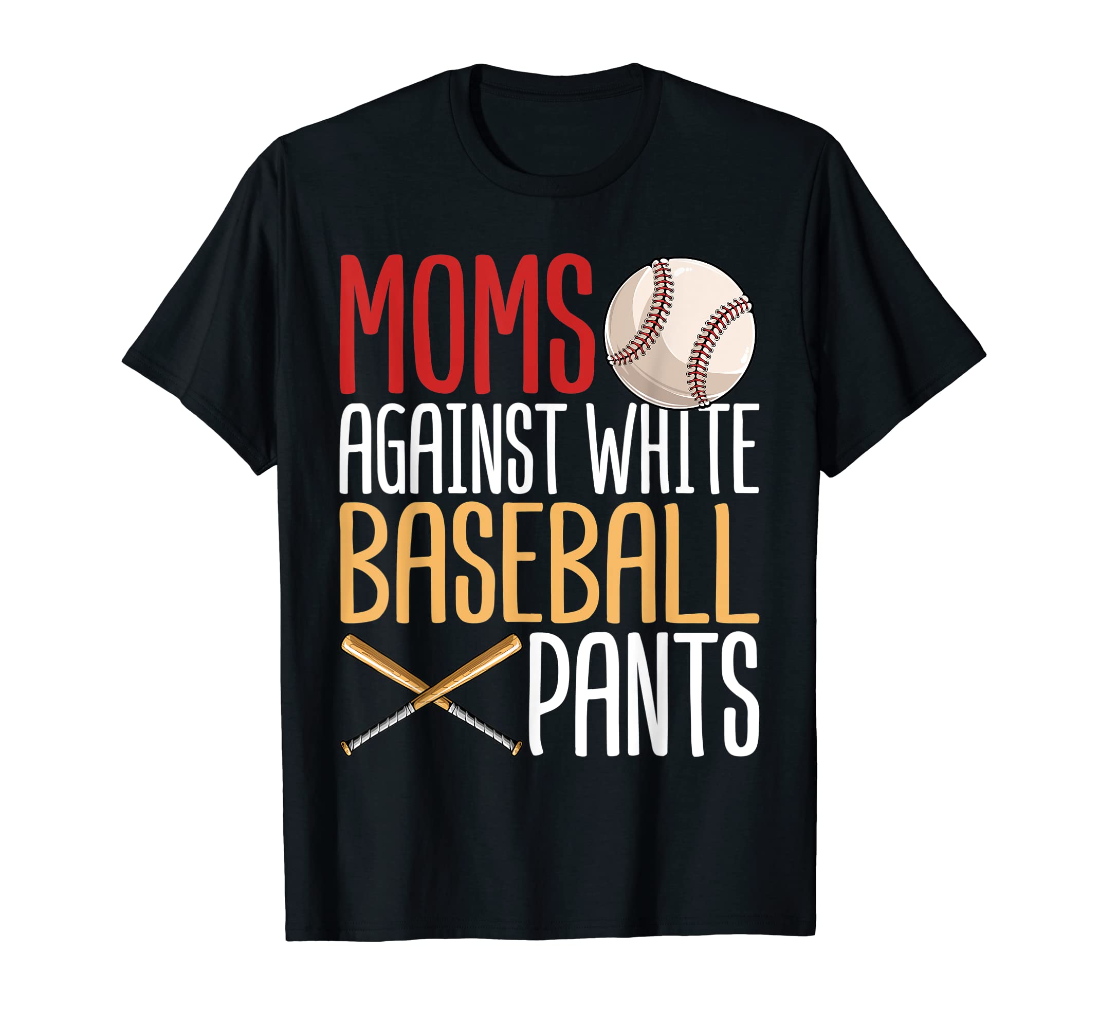Mom Against White Baseball Pants Funny T-Shirt - Trendy Graphic Men Women - T-Shirt, Sweatshirt, Hoodie